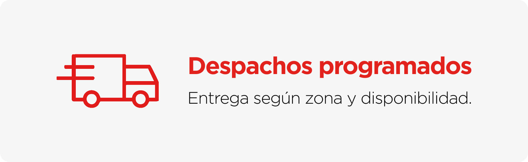 Despachos programados: entrega segun zona y disponibilidad.